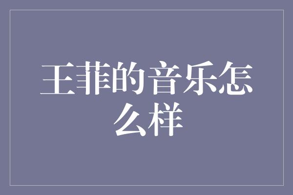 王菲的音乐怎么样