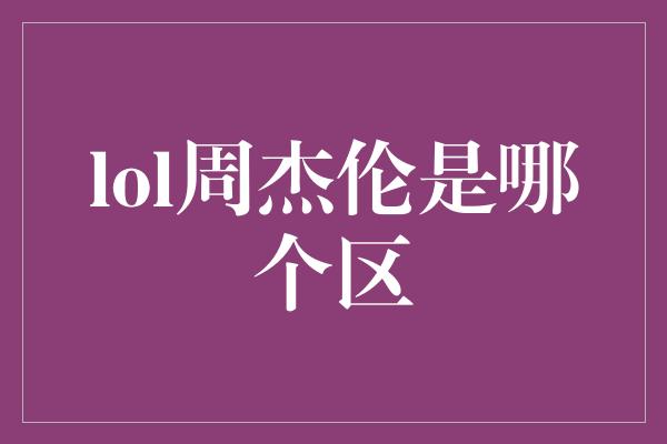 lol周杰伦是哪个区