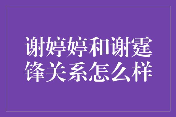 谢婷婷和谢霆锋关系怎么样