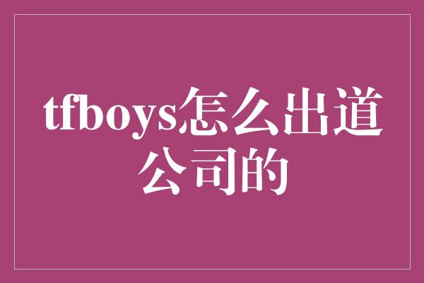 tfboys怎么出道公司的