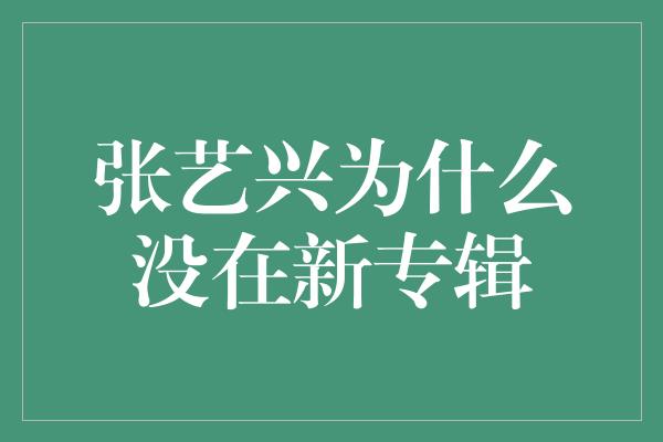 张艺兴为什么没在新专辑