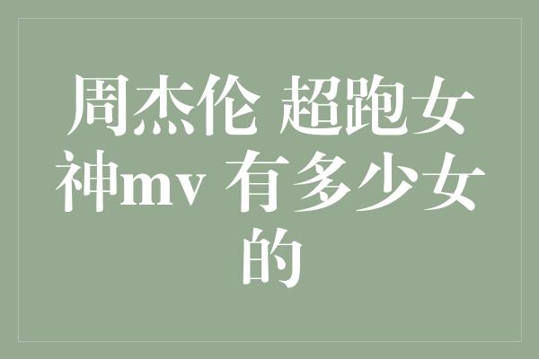 周杰伦 超跑女神mv 有多少女的