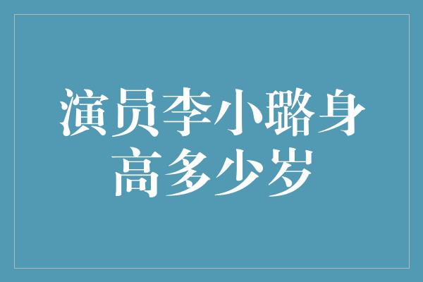 演员李小璐身高多少岁