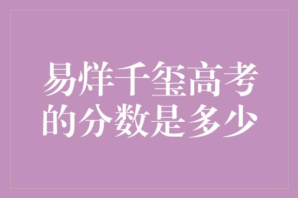 易烊千玺高考的分数是多少