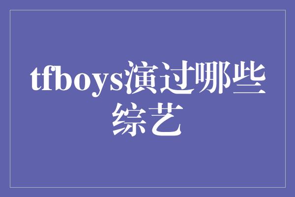 tfboys演过哪些综艺