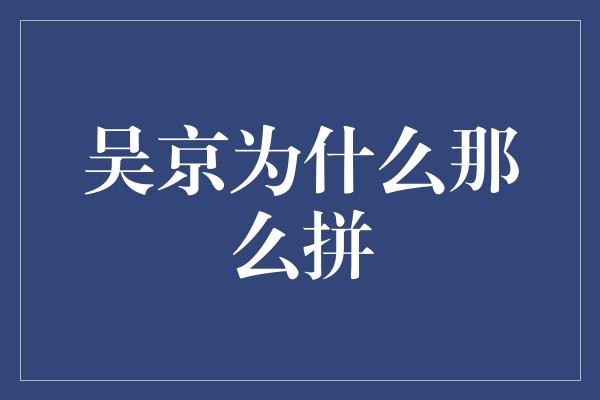 吴京为什么那么拼