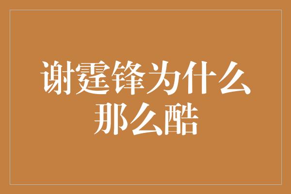 谢霆锋为什么那么酷