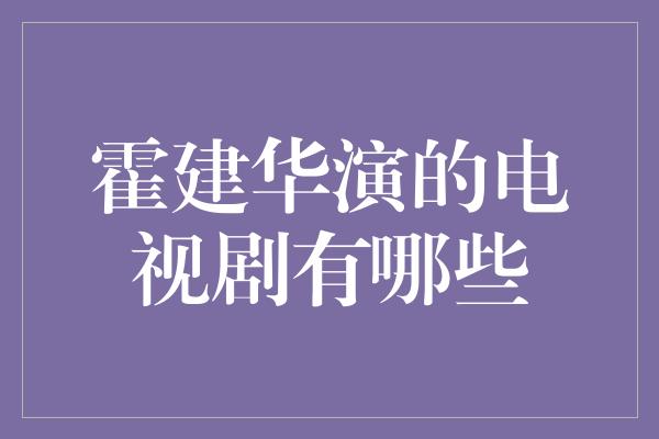 霍建华演的电视剧有哪些