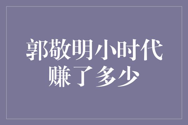 郭敬明小时代赚了多少