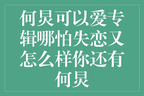 何炅可以爱专辑，哪怕失恋又怎么样？你还有何炅？