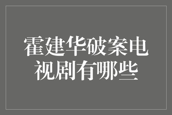 霍建华破案电视剧有哪些