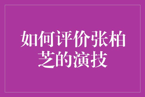 重塑辉煌！探索张柏芝的演技之路