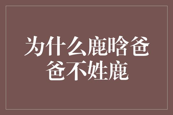 为什么鹿晗爸爸不姓鹿