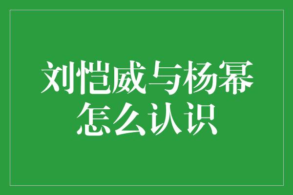 刘恺威与杨幂怎么认识