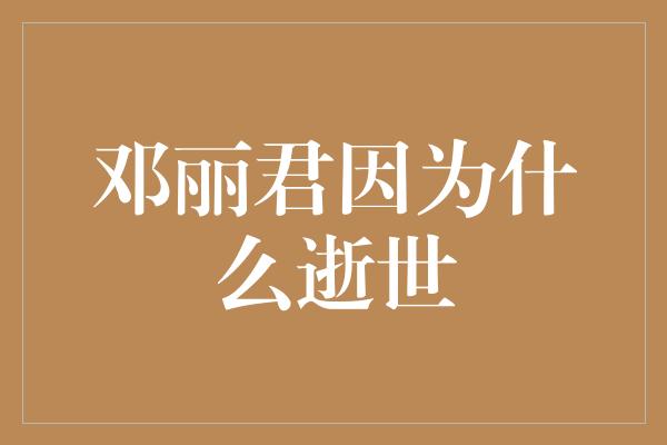 邓丽君因为什么逝世