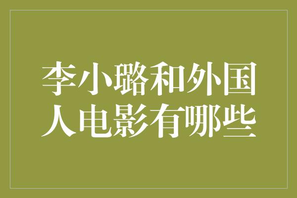 ＂探寻李小璐与外国电影的奇妙邂逅＂