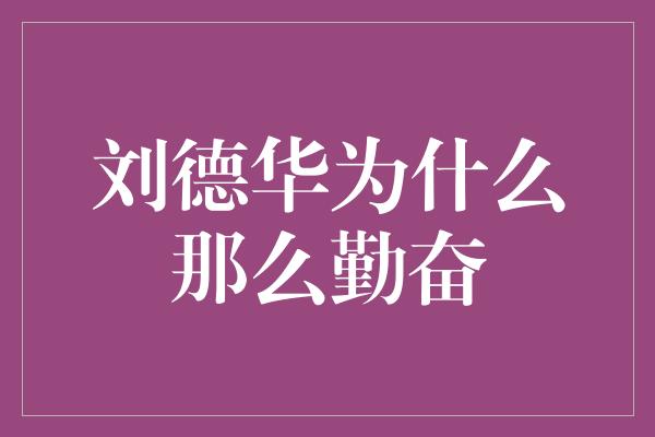 刘德华：勤奋如一颗璀璨明星的秘密