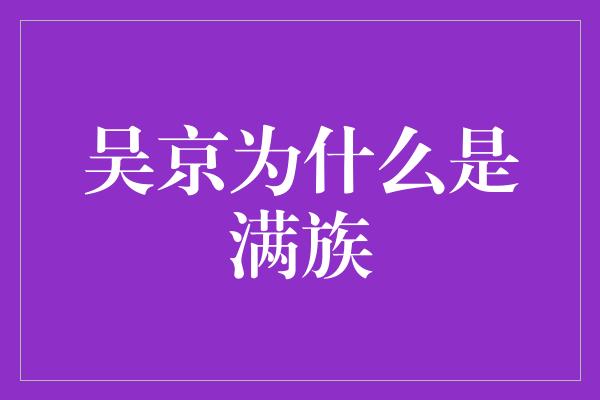 吴京为什么是满族