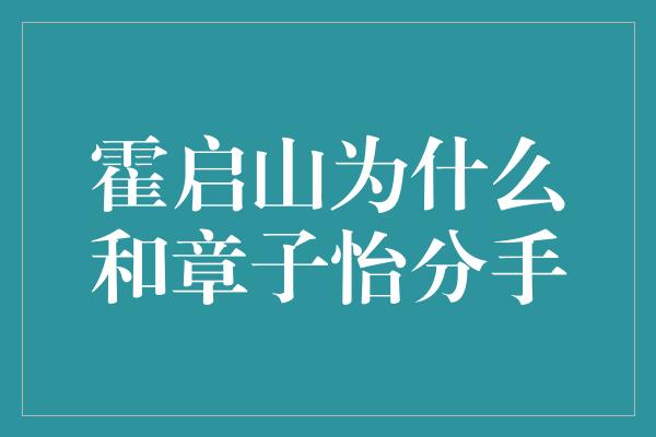 霍启山为什么和章子怡分手