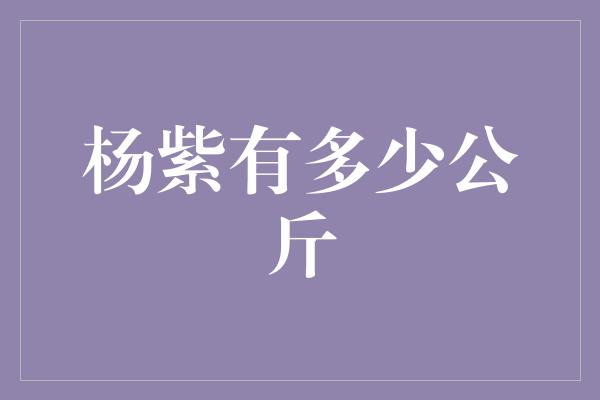 揭秘杨紫身材背后的秘密！