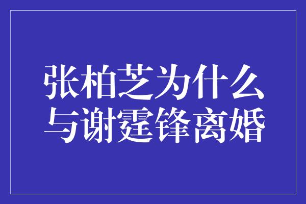 张柏芝为什么与谢霆锋离婚