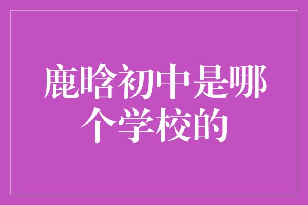 鹿晗初中是哪个学校的