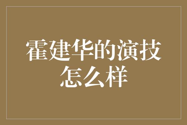 霍建华的演技怎么样