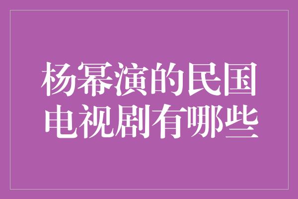 杨幂演的民国电视剧有哪些