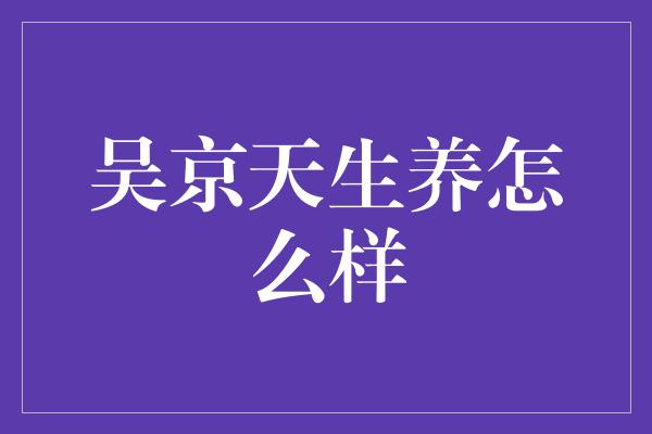 吴京：天生养，敢于与命运抗争的男人