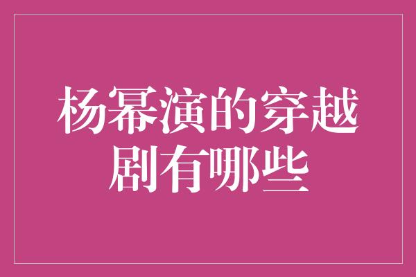 杨幂演的穿越剧有哪些