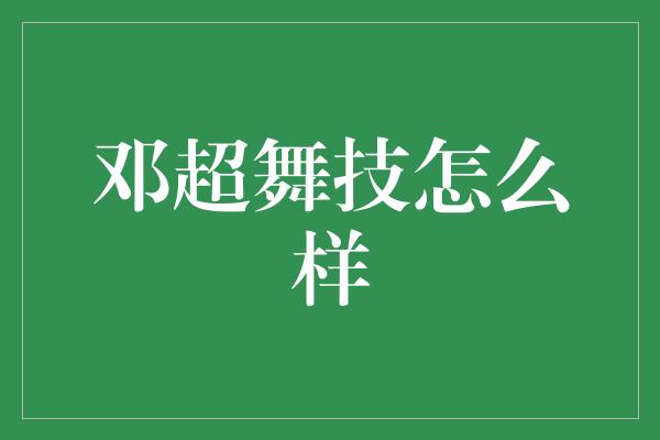 邓超舞技怎么样