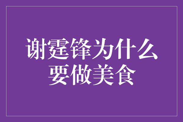 谢霆锋为什么要做美食