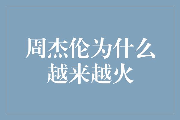 《周杰伦：音乐才华与时代共鸣的完美结合》