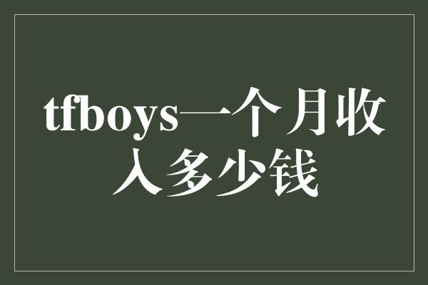 tfboys一个月收入多少钱