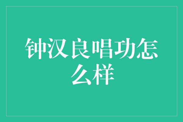 钟汉良：嗓音之美，唱功登峰造极