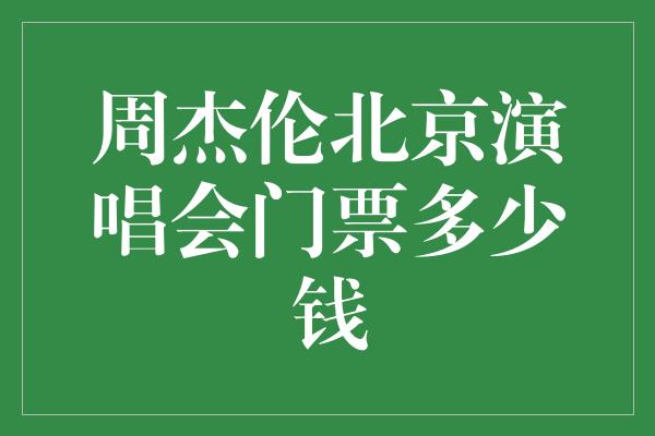 周杰伦北京演唱会门票多少钱