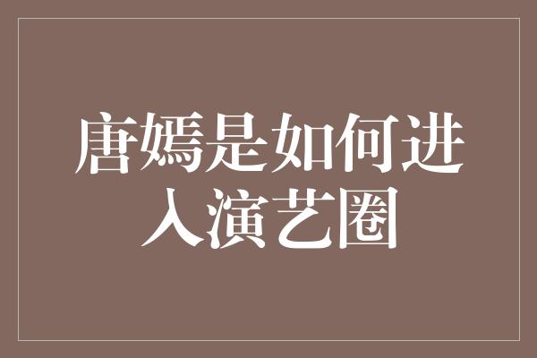 唐嫣是如何进入演艺圈