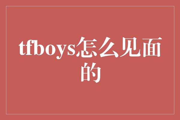 tfboys怎么见面的