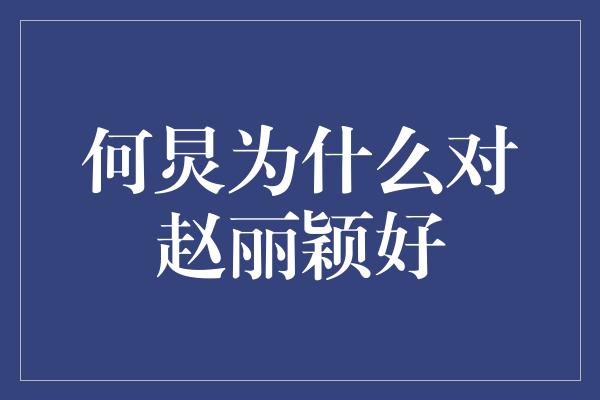 何炅为什么对赵丽颖好