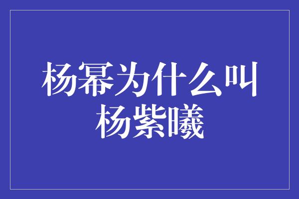 杨幂为什么叫杨紫曦