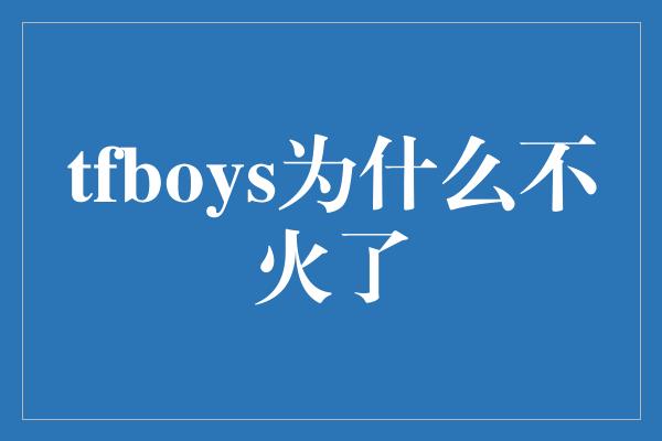 tfboys为什么不火了