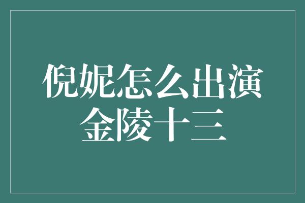 倪妮怎么出演金陵十三