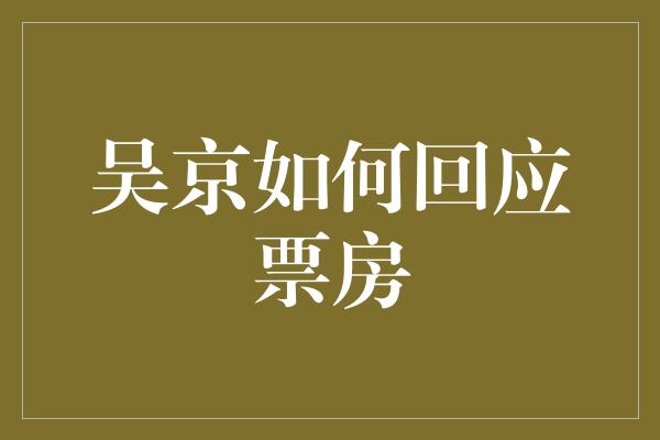 吴京如何回应票房