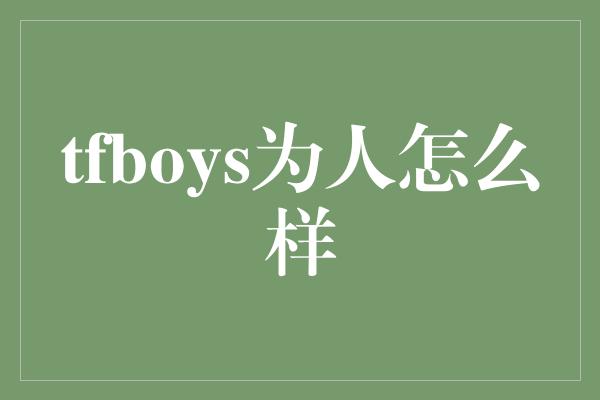 tfboys为人怎么样