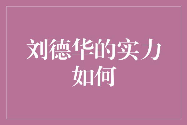 刘德华的实力如何