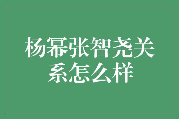 杨幂张智尧关系怎么样