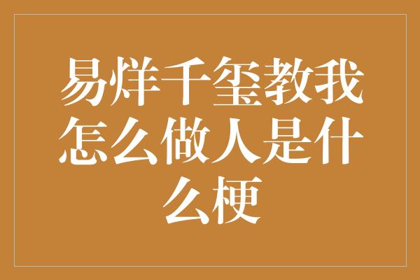 易烊千玺教我怎么做人是什么梗