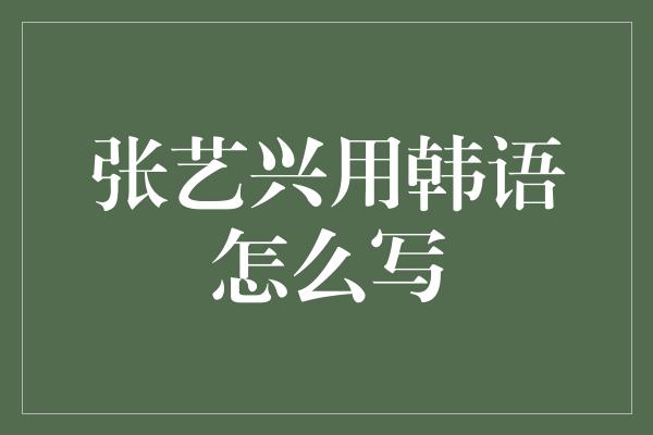 张艺兴用韩语怎么写