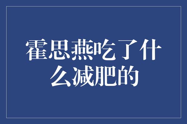 霍思燕吃了什么减肥的