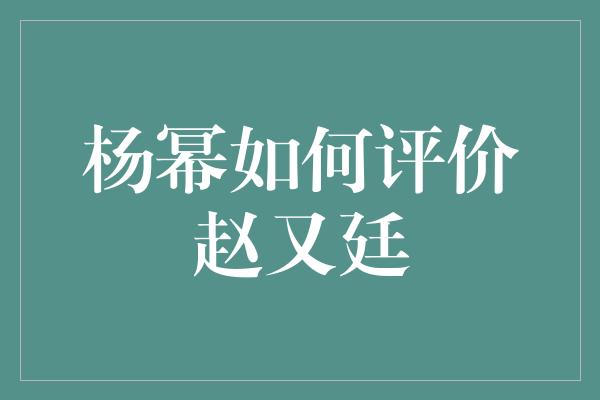 杨幂如何评价赵又廷